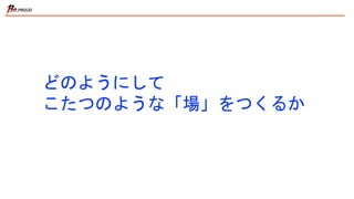 どのようにして
こたつのような「場」をつくるか
 