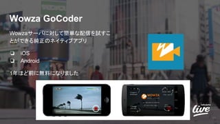 Wowza GoCoder
Wowzaサーバに対して簡単な配信を試すこ
とができる純正のネイティブアプリ
❏ iOS
❏ Android
1年ほど前に無料になりました
17
 