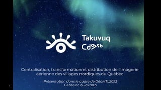 Centralisation, transformation et distribution de l’imagerie
aérienne des villages nordiques du Québec
1
Présentation dans le cadre de GéoMTL2023
Geoselec & Jakarto
 