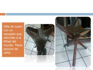 Silla de cuero
con un
repujado que
describe a la
Mitad del
mundo. Tiene
apoyos de
caña.
 