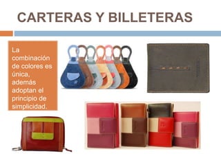 CARTERAS Y BILLETERAS
La
combinación
de colores es
única,
además
adoptan el
principio de
simplicidad.
 