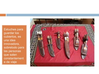 Estuches para
guardar los
cubiertos, es
una idea
innovadora,
sobretodo para
las personas
que salen
constantement
e de viaje
 