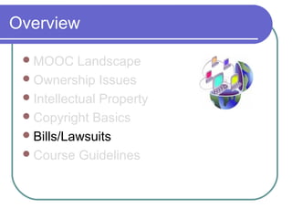 Overview
MOOC Landscape
Ownership Issues
Intellectual Property
Copyright Basics
Bills/Lawsuits
Course Guidelines
 