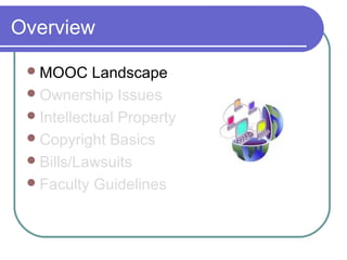 Overview
MOOC Landscape
Ownership Issues
Intellectual Property
Copyright Basics
Bills/Lawsuits
Faculty Guidelines
 