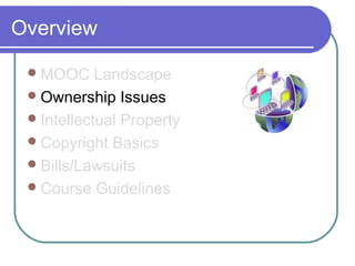 Overview
MOOC Landscape
Ownership Issues
Intellectual Property
Copyright Basics
Bills/Lawsuits
Course Guidelines
 