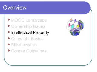 Overview
MOOC Landscape
Ownership Issues
Intellectual Property
Copyright Basics
Bills/Lawsuits
Course Guidelines
 