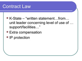 Contract Law
K-State – “written statement…from…
unit leader concerning level of use of …
support/facilities…”
Extra compensation
IP protection
 