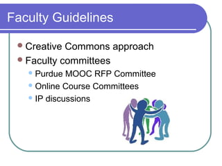 Faculty Guidelines
Creative Commons approach
Faculty committees
Purdue MOOC RFP Committee
Online Course Committees
IP discussions
 