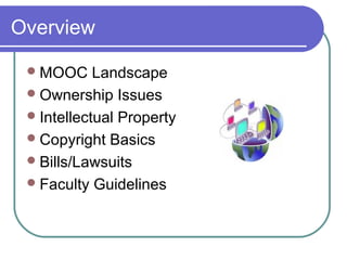 Overview
MOOC Landscape
Ownership Issues
Intellectual Property
Copyright Basics
Bills/Lawsuits
Faculty Guidelines
 