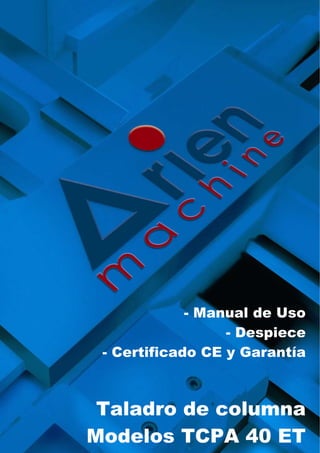 - Manual de Uso
                  - Despiece
 - Certificado CE y Garantía



 Taladro de columna
Modelos TCPA 40 ET
 