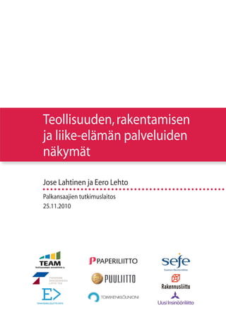 Teollisuuden,rakentamisen
ja liike-elämän palveluiden
näkymät
Jose Lahtinen ja Eero Lehto
Palkansaajien tutkimuslaitos
25.11.2010
 