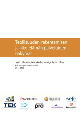 Teollisuuden,rakentamisen
ja liike-elämän palveluiden
näkymät
Jose Lahtinen,Markku Lehmus ja Eero Lehto
Palkansaajien tutkimuslaitos
29.11.2011
 
