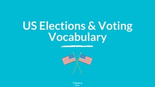US Elections & Voting
Vocabulary
Talaera
 