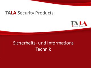 TALA Security Products
Sicherheits- und Informations
Technik
 