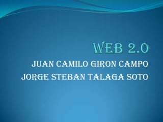 WEB 2.0 JUAN CAMILO GIRON CAMPO JORGE STEBAN TALAGA SOTO 