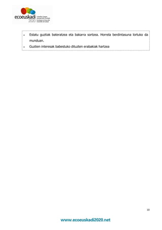 •   Estatu guztiak bateratzea eta bakarra sortzea. Horrela berdintasuna lortuko da
    munduan.
•   Guztien interesak babestuko dituzten erabakiak hartzea




                                                                                 10
 