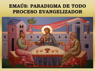 EMAÚS: PARADIGMA DE TODO 
PROCESO EVANGELIZADOR 
 