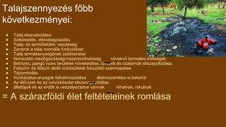 Talajszennyezés főbb
következményei:
● Talaj elsavasodása
● Szikesedés, elsivatagosodás
● Talaj- és termőfelület- vesztesé...