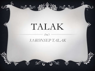 TALAK
3.1:KONSEP TALAK
 