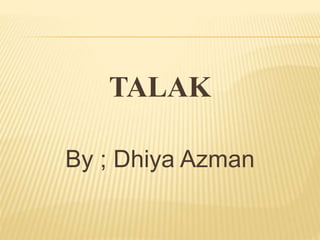 TALAK
By ; Dhiya Azman
 