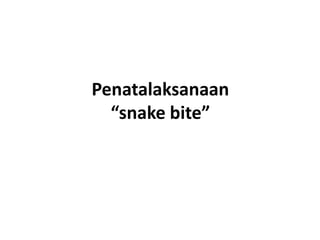 Penatalaksanaan
“snake bite”
 
