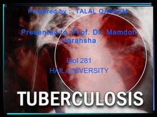 Prepared by : TALAL QASSEM
Presented to :Prof. Dr. Mamdoh
Harahsha
Biol 281
HAIL UNIVERSITY
 