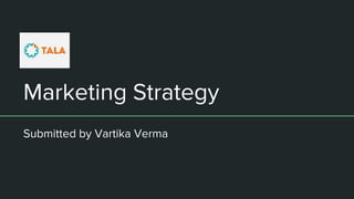 Marketing Strategy
Submitted by Vartika Verma
 