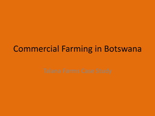 Commercial Farming in Botswana
Talana Farms Case Study
 