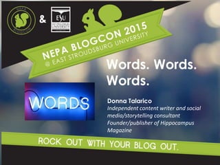 Words. Words.
Words.
Donna Talarico
Independent content writer and social
media/storytelling consultant
Founder/publisher of Hippocampus
Magazine
 