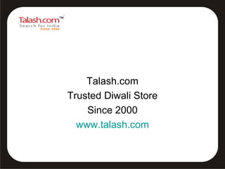Talash.com Trusted Diwali Store Since 2000 www.talash.com 