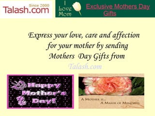 Express your love, care and affection  for your mother by sending  Mothers  Day Gifts from Talash.com Exclusive Mothers Day  Gifts 