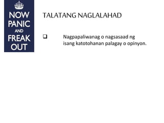 TALATANGNAGLALAHAD
 Nagpapaliwanag o nagsasaad ng
isang katotohanan palagay o opinyon.
 