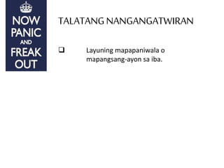 TALATANGNANGANGATWIRAN
 Layuning mapapaniwala o
mapangsang-ayon sa iba.
 