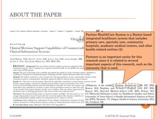 ABOUT THE PAPER 11/2/2009 CATCH-IT Journal Club Partner HealthCare System is a Boston based integrated healthcare system that includes primary care, specialty care, community hospitals, academic medical centers, and other health-related entities (2). Partners is an important entity for this research since it is related to several important aspects of this research, such as the taxonomy that is used. 
