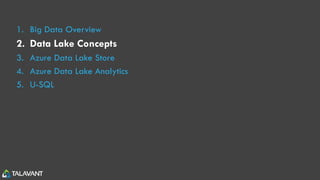 1. Big Data Overview
2. Data Lake Concepts
3. Azure Data Lake Store
4. Azure Data Lake Analytics
5. U-SQL
 
