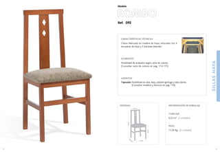 23
41,5 cm.
38,6
cm
.
46cm.
95cm.
34,2 cm.
MEDIDAS:
22
CUBICAJE:
0,23 m3 (2 unidades)
PESO:
11,50 Kg. (2 unidades)
INFORMACIÓN DE EMBALAJE
Ref. 092
CARACTERÍSTICAS TÉCNICAS
Chasis fabricado en madera de haya, reforzado con 4
escuadras de haya y 2 traviesas laterales.
ACABADOS
Posibilidad de acabados según carta de colores.
(Consultar carta de colores en pag. 174-175)
ASIENTOS
Tapizado: Posibilidad en tela, skay, polipiel ignifuga y tela cliente.
(Consultar modelos y técnicos en pag. 176).
ROMBO
Modelo
SILLASHAYA
 
