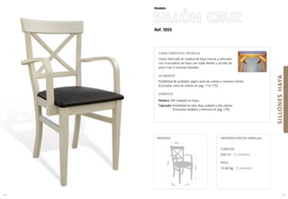 Ref. 150S
SILLÓN CRUZ
SILLONESHAYA
101
Modelo
41 cm.44 cm.
69cm.
91cm.
46 cm.
MEDIDAS:
100
CARACTERÍSTICAS TÉCNICAS
Chasis fabricado en madera de haya maciza y reforzado
con 4 escuadras de haya con triple diente y tornillo de
acero mas 2 traviesas laterales.
ACABADOS
Posibilidad de acabados según carta de colores o muestra cliente.
(Consultar carta de colores en pag. 174-175)
ASIENTOS
Madera: DM chapado en haya..
Tapizado: Posibilidad en tela, skay, polipiel y tela cliente.
(Consultar modelos y técnicos en pag. 176).
CUBICAJE:
0,42 m3 (2 unidades)
PESO:
12 ,60 Kg. (2 unidades)
INFORMACIÓN DE EMBALAJE
 