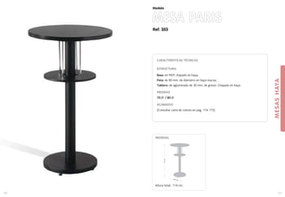 44,5 cm.
111cm.
MEDIDAS:
Altura total: 114 cm.
Ref. 353
MESA PARIS
MESASHAYA
121
Modelo
120
CARACTERÍSTICAS TÉCNICAS
ESTRUCTURA:
Base: en MDF chapado en haya.
Pata: de 90 mm. de diámetro en haya maciza.
Tablero: de aglomerado de 30 mm. de grosor. Chapado en haya.
MEDIDAS
70 / 80
ACABADOS
(Consultar carta de colores en pag. 174-175)
 