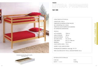 POSIBILIDAD DE INCLUIR CAJÓN.
(vease pag. 172)
Ref. 405
LITERA PREMIER
LITERASyCAMASPINO
167
Modelo
166
CUBICAJE:
0,30 m3 (1 bulto)
INFORMACIÓN DE EMBALAJE
PESO:
51,00 Kg.
CARACTERÍSTICAS TÉCNICAS
LITERA DE 90 x 190 cm.
FABRICADA EN MADERA DE PINO MACIZO
NO CONVERTIBLE EN 2 CAMAS
FABRICADA SEGÚN NORMATIVAS EUROPEAS
SE SUMINISTRA DESMONTADA
MEDIDAS
ALTO EXTERIOR: 139,9 cm.
LARGO EXTERIOR: 199 cm.
ANCHO EXTERIOR: 97 cm.
SECCIÓN DE PIES: 59 x 45 mm.
LARGUEROS: 90 x 21 x 1900 mm.
BARRERAS: 59 X 23 mm.
HUECO ENTRE CAMAS: 70 cm.
SOMIER 14 (x2). LAMAS EN PINO.
POSIBILIDAD DE ACABADOS: Vease pag. 174-175.
PARA COLCHÓN DE 90 X 190 cm. GROSOR MÁXIMO 18 cm.
 