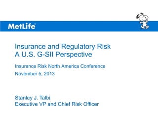 ©UFS
©UFS

Insurance and Regulatory Risk
A U.S. G-SII Perspective
Insurance Risk North America Conference
November 5, 2013

Stanley J. Talbi
Executive VP and Chief Risk Officer

 
