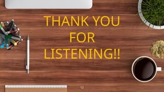 THANK YOU
FOR
LISTENING!!
12
 