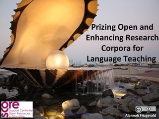 Prizing Open and
                                 Enhancing Research
                                     Corpora for
                                 Language Teaching




http://www.flickr.com/photos/pureminds/4536821738
                                                    Alannah Fitzgerald
 