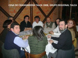 CENA DE CAMARADERÍA TALCA 2008, GRUPO REGIONAL TALCA 