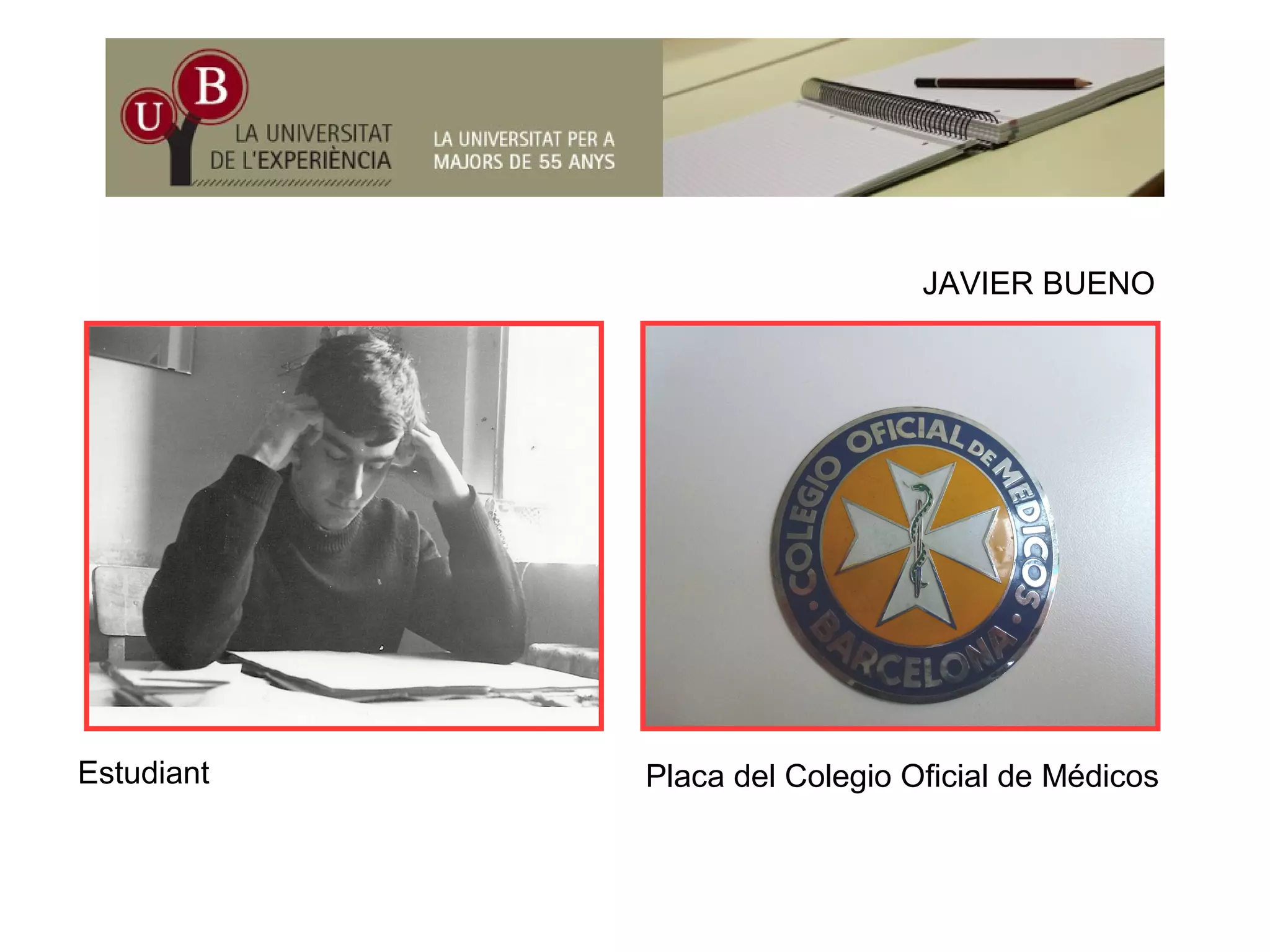 JAVIER BUENO
Estudiant Placa del Colegio Oficial de Médicos
 