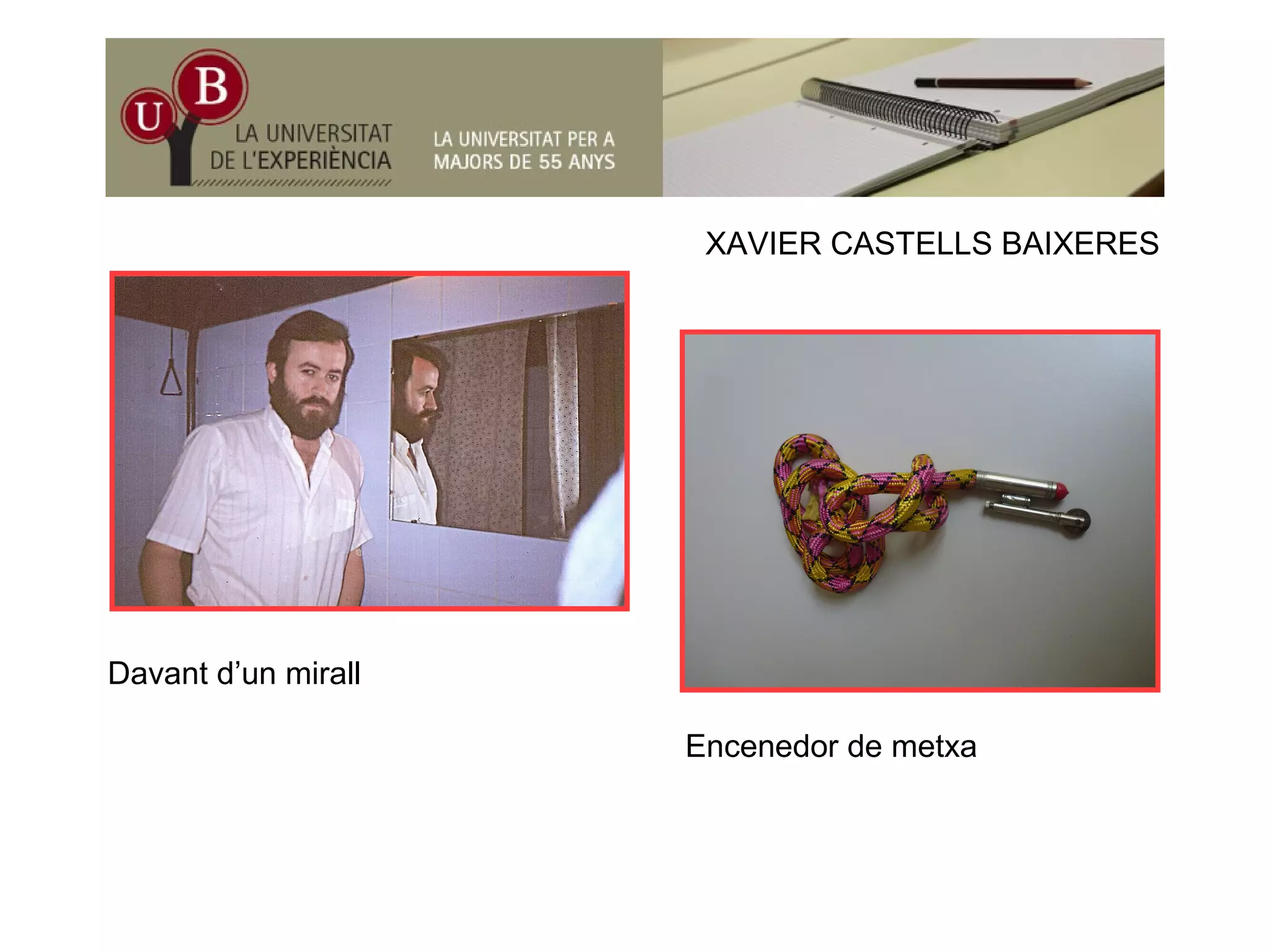 XAVIER CASTELLS BAIXERESXAVIER CASTELLS BAIXERES
Davant d’un mirall
Encenedor de metxa
 