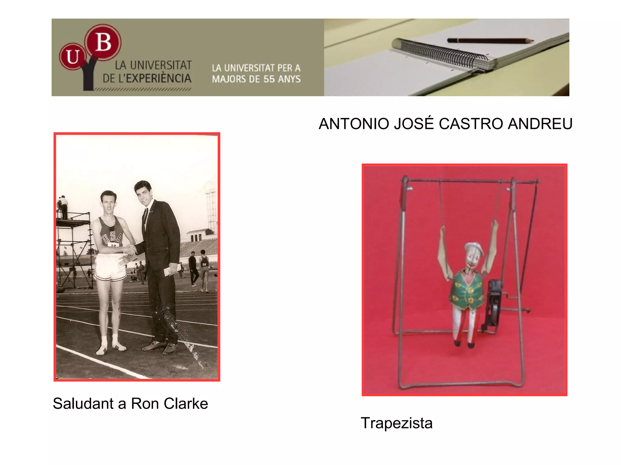 ÉANTONIO JOSÉ CASTRO ANDREU
Saludant a Ron ClarkeSaludant a Ron Clarke
Trapezista
 