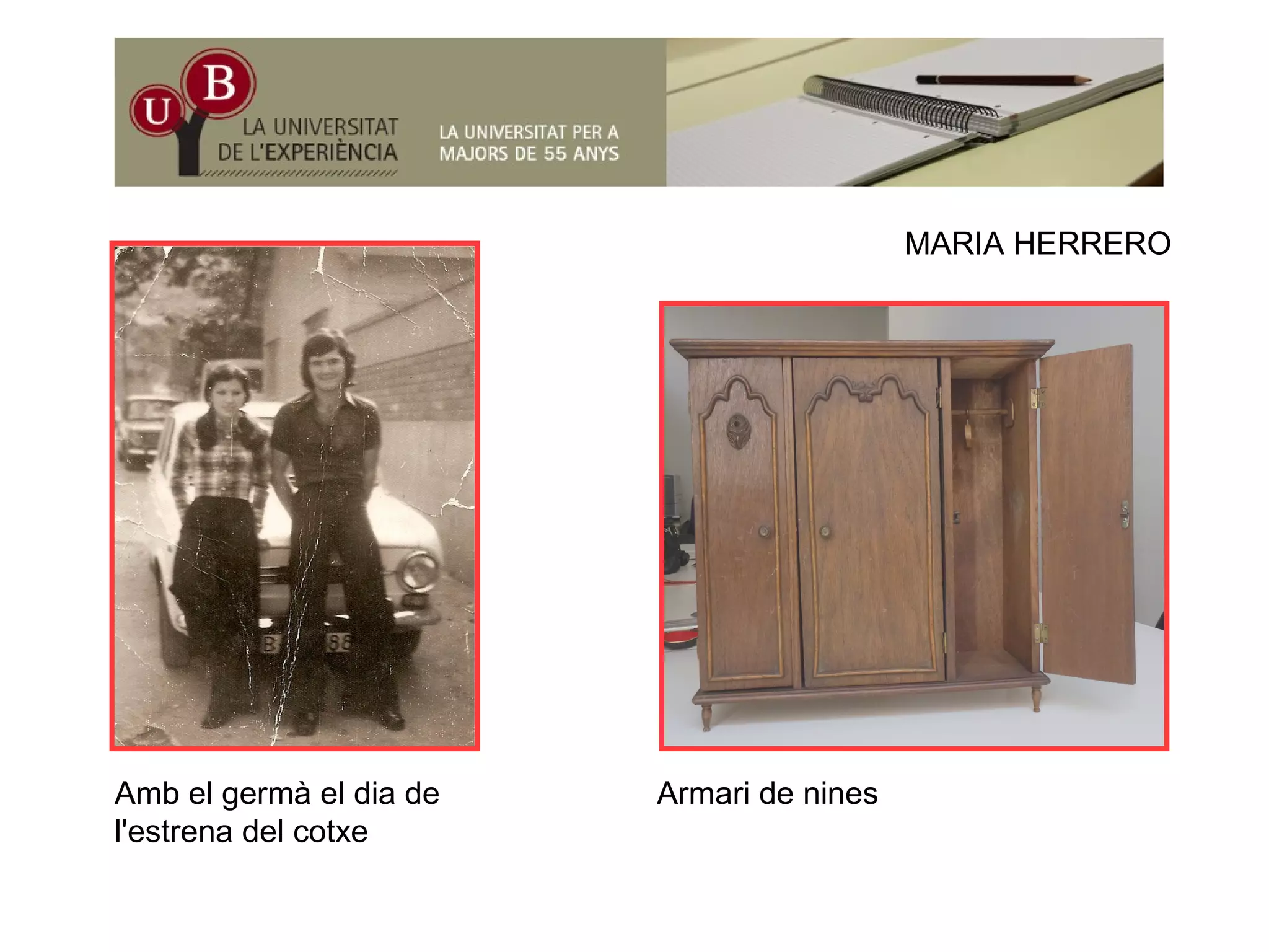 MARIA HERREROMARIA HERRERO
Amb el germà el dia de
l'estrena del cotxe
Armari de nines
l estrena del cotxe
 