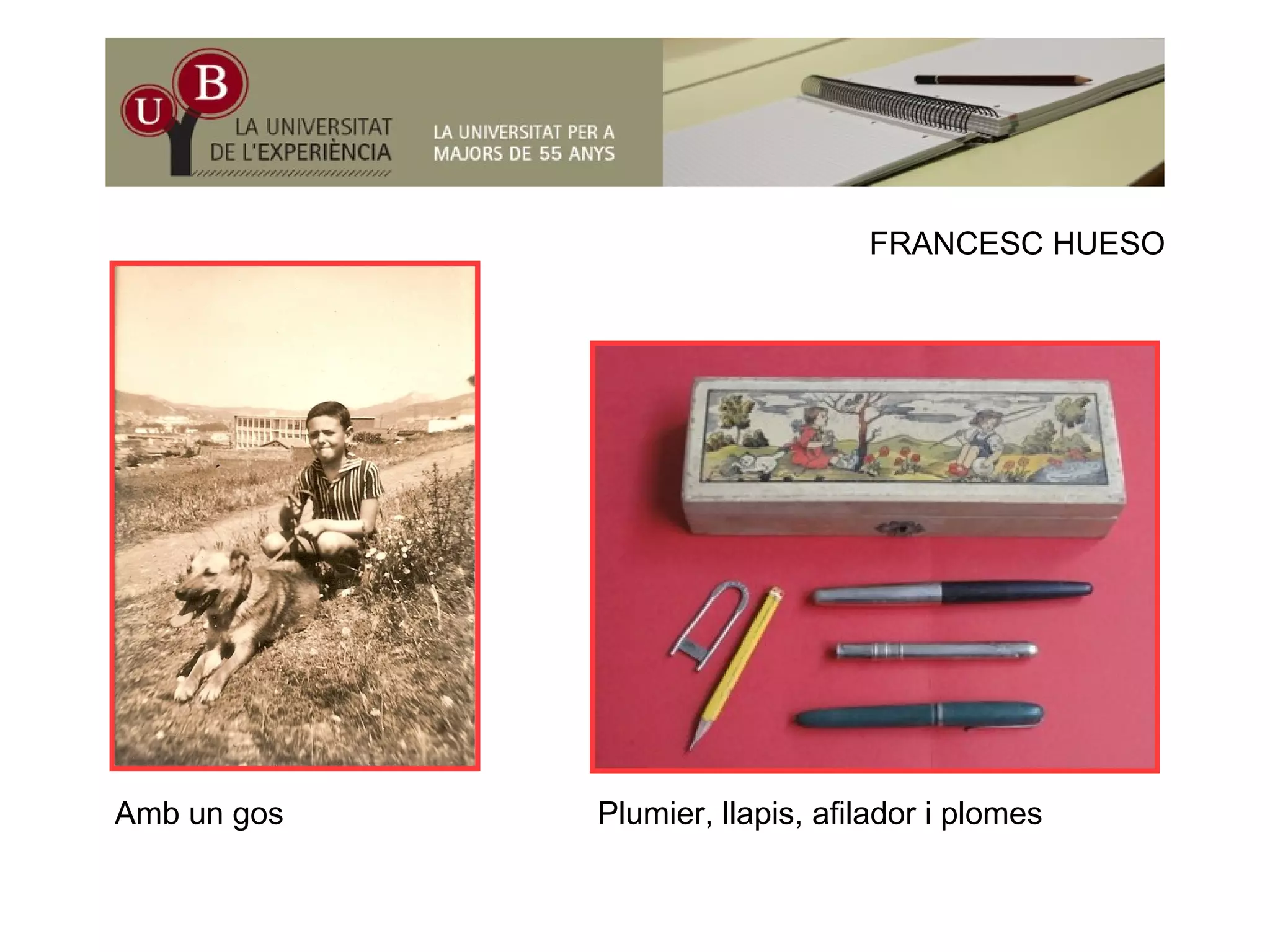 FRANCESC HUESOFRANCESC HUESO
Amb un gos Plumier, llapis, afilador i plomes
 