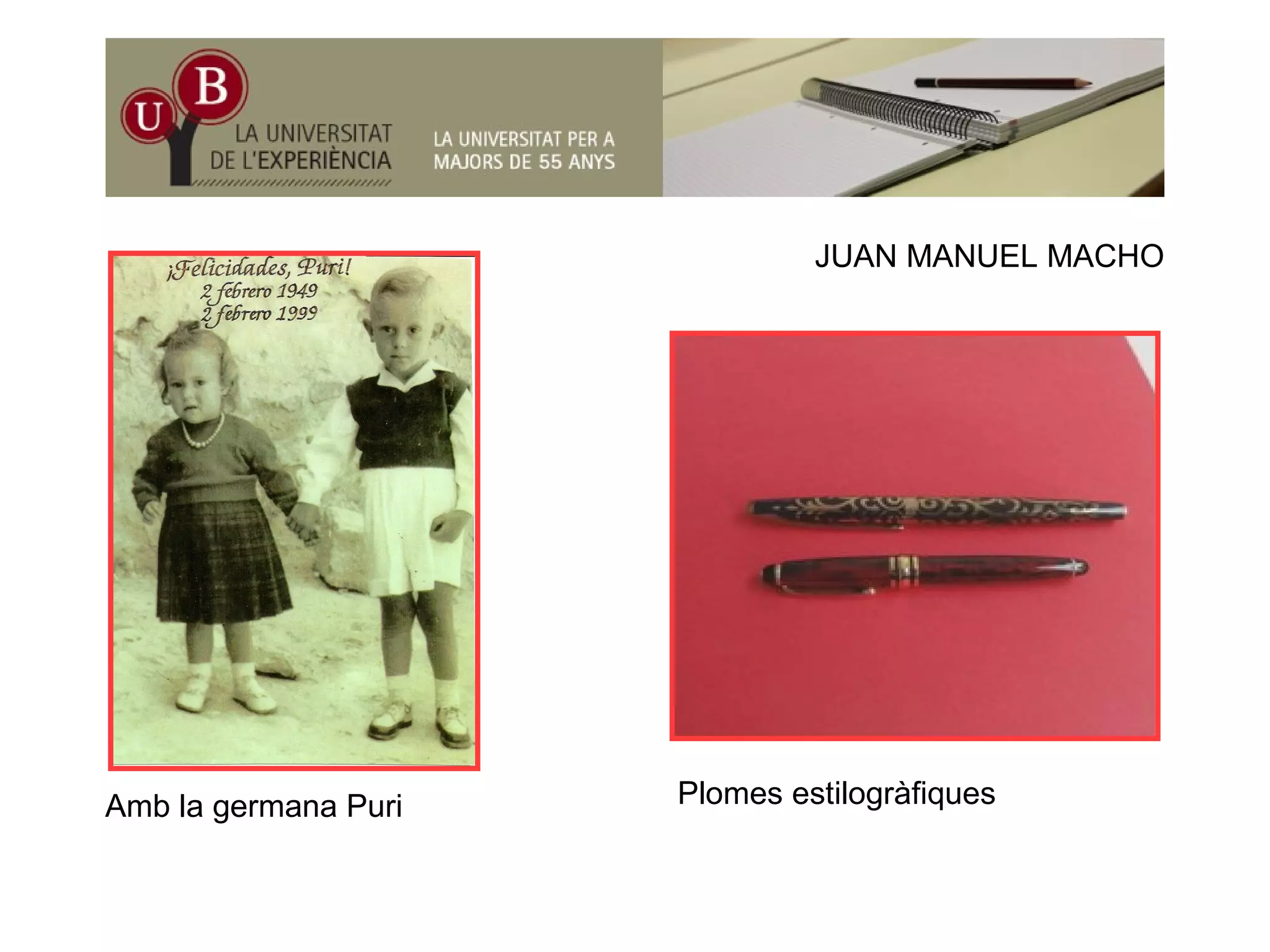 JUAN MANUEL MACHO
Amb la germana Puri Plomes estilogràfiques
 