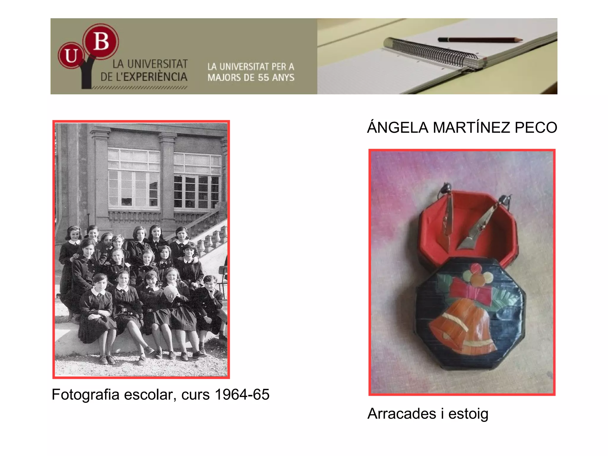 ÁNGELA MARTÍNEZ PECO
Fotografia escolar, curs 1964-65Fotografia escolar, curs 1964 65
Arracades i estoig
 